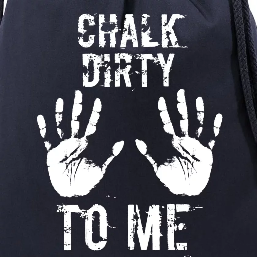 Chalk Dirty To Me Funny Climber Weightlifting Gift Drawstring Bag