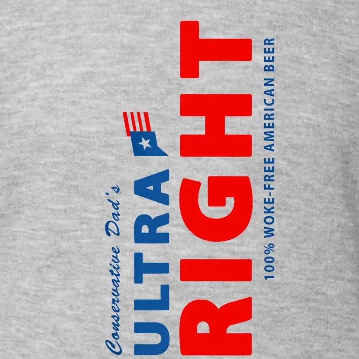 Conservative Dads Ultra Right 100% Work Free American Beer Toddler Sweatshirt