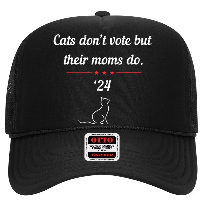 Cats DonT Vote But Their Moms Do President 2024 Election High Crown Mesh Trucker Hat