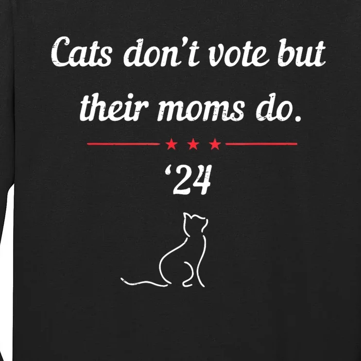 Cats DonT Vote But Their Moms Do President 2024 Election Tall Long Sleeve T-Shirt