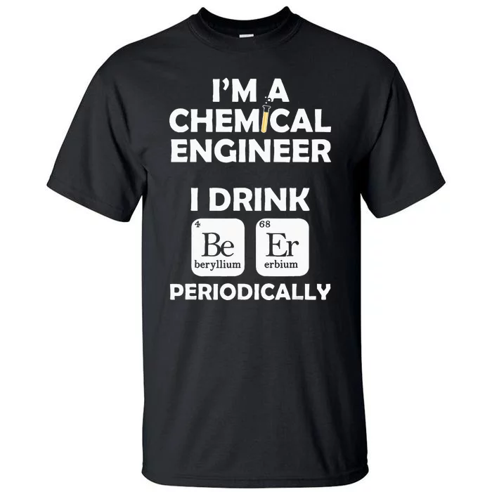 Chemical Engineer Beer Periodically Engineering Gifts Tall T-Shirt