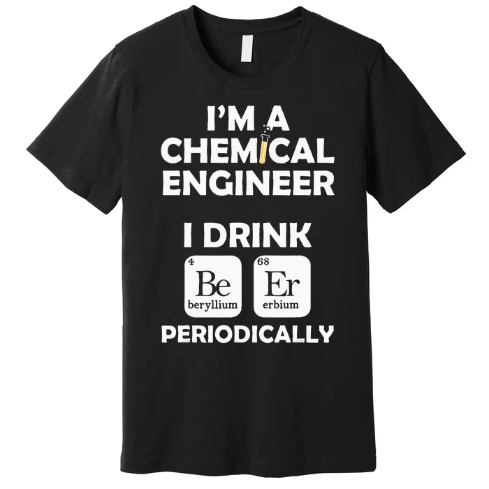 Chemical Engineer Beer Periodically Engineering Gifts Premium T-Shirt