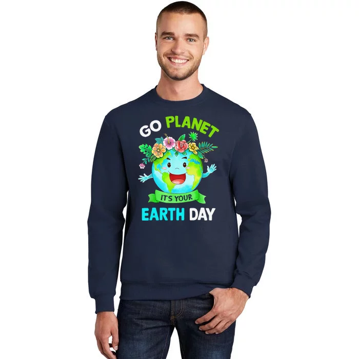 Cute Earth Day 2024 Go Planet Its Your Earth Day 2024 Tall Sweatshirt