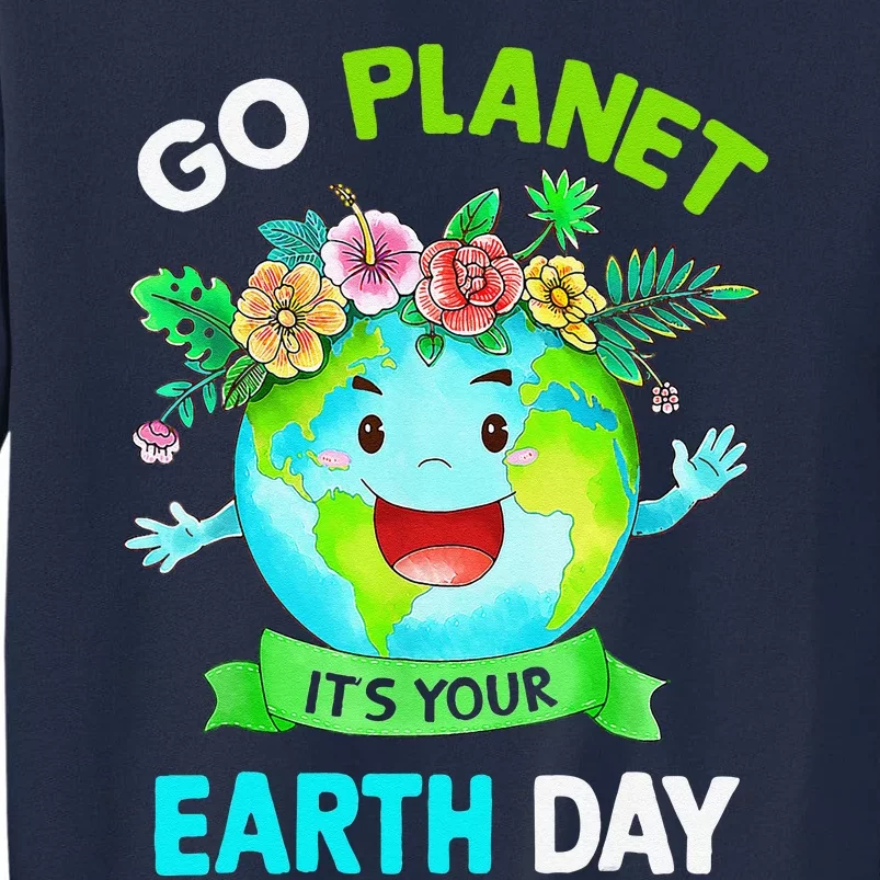 Cute Earth Day 2024 Go Planet Its Your Earth Day 2024 Tall Sweatshirt