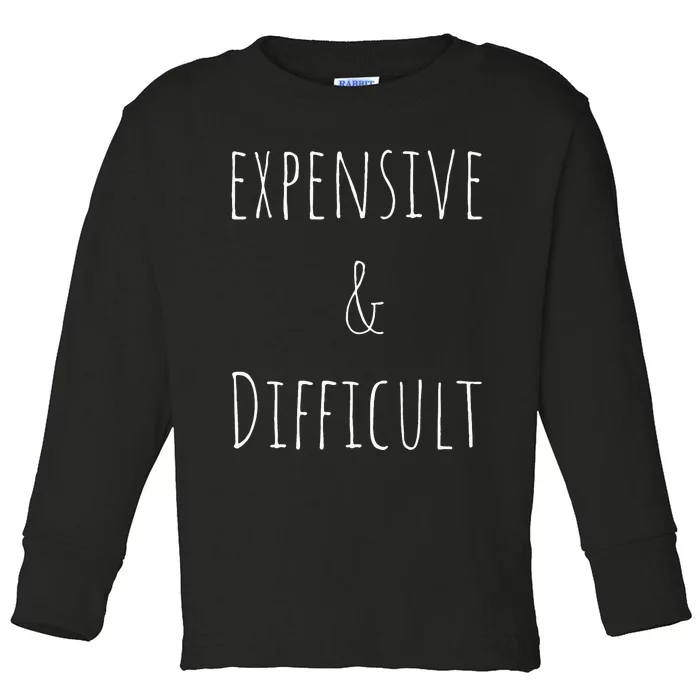 Cute Expensive & Difficult Toddler Long Sleeve Shirt