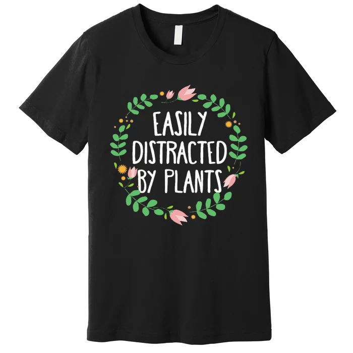 Cute Easily Distracted By Plants Gardening Gift Premium T-Shirt