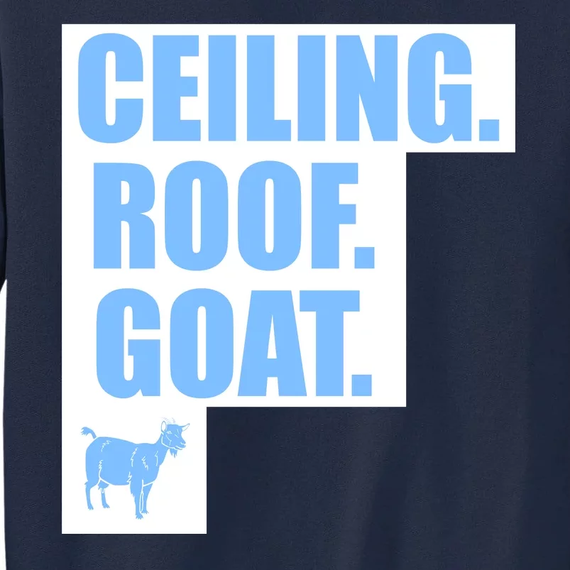 Ceiling. Roof. Goat. The Ceiling is the Roof The Goat of Basketball Tall Sweatshirt