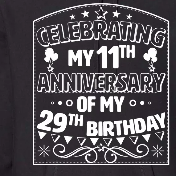 Celebrating My 11th Anniversary of My 29th Birthday 40th Birthday Premium Hoodie