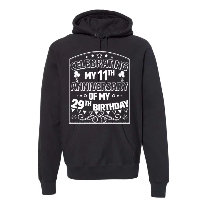 Celebrating My 11th Anniversary of My 29th Birthday 40th Birthday Premium Hoodie