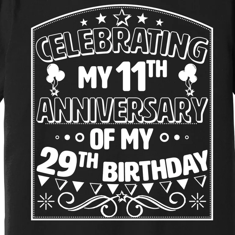 Celebrating My 11th Anniversary of My 29th Birthday 40th Birthday Premium T-Shirt