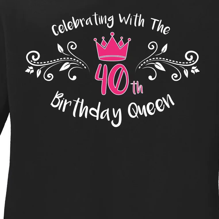 Celebrating With The 40th Birthday Queen Ladies Long Sleeve Shirt