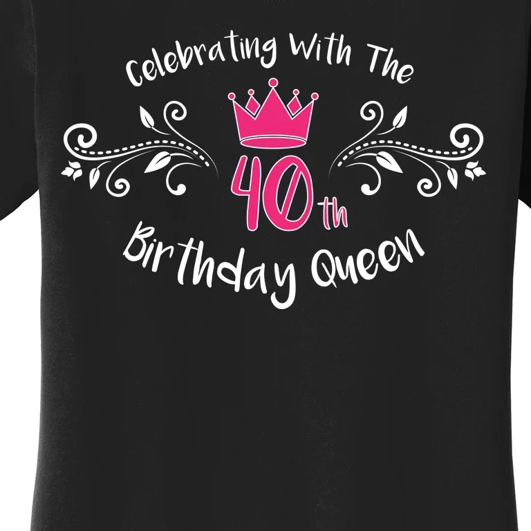 Celebrating With The 40th Birthday Queen Women's T-Shirt