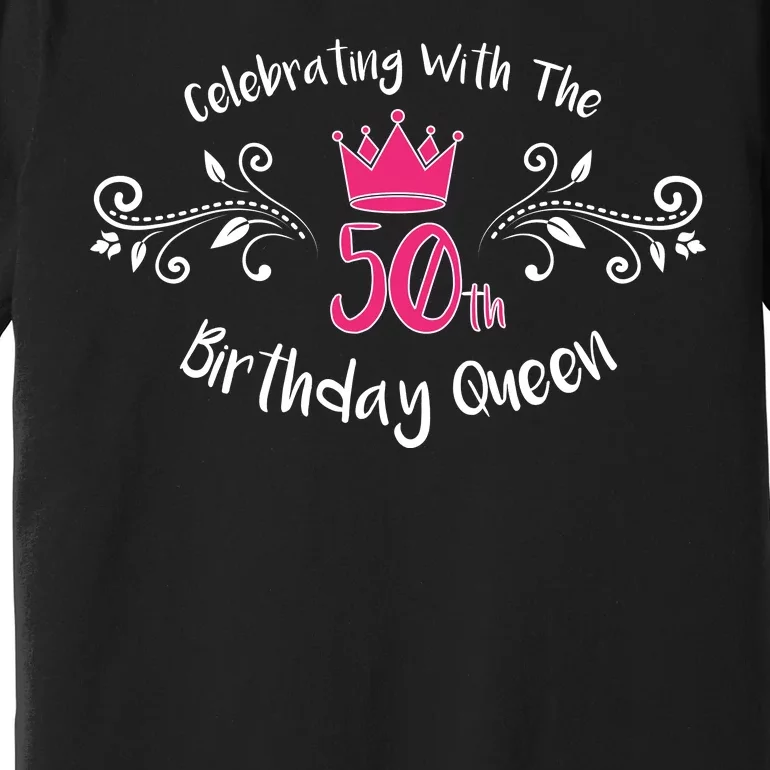 Celebrating With The 50th Birthday Queen Premium T-Shirt