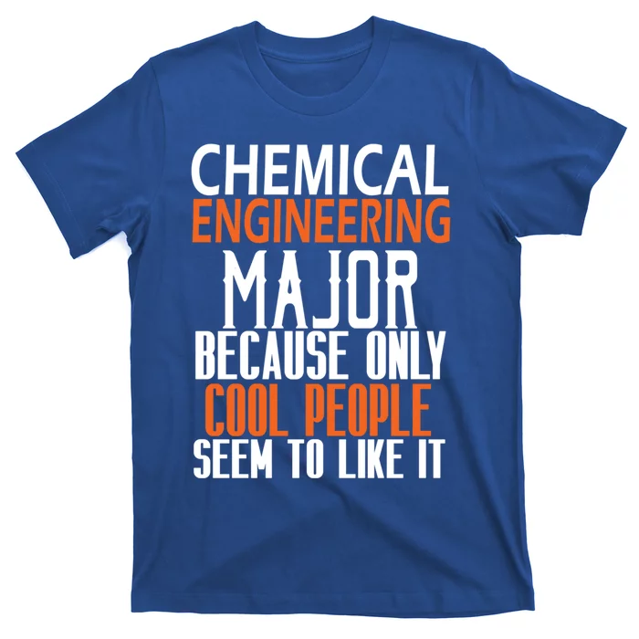 Chemical Engineering Major Because Only Cool People Seem To Gift T-Shirt