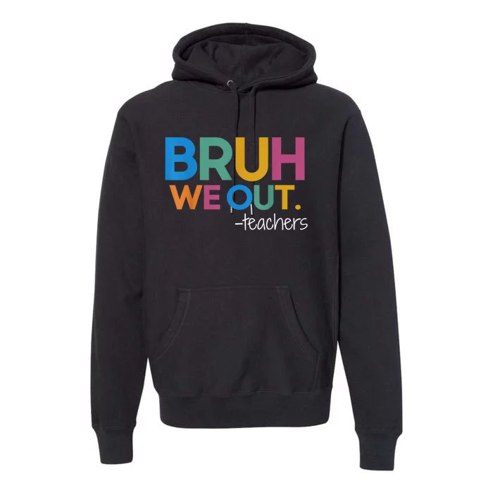 Cute End Of School Year Teacher Summer Bruh We Out Teachers Premium Hoodie