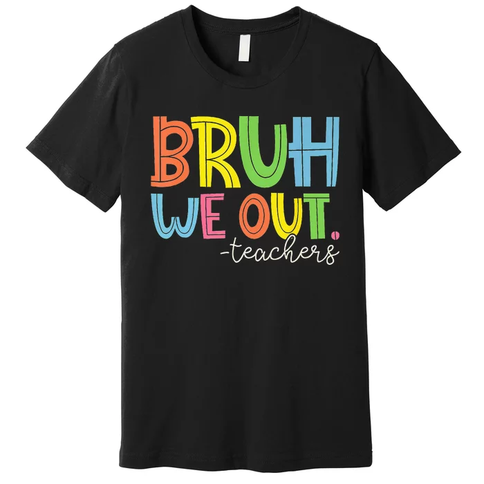 Cute End Of School Year Teacher Summer Bruh We Out Teachers Premium T-Shirt