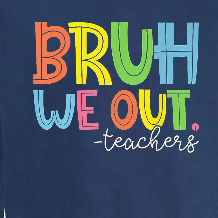 Cute End Of School Year Teacher Summer Bruh We Out Teachers Garment-Dyed Sweatshirt