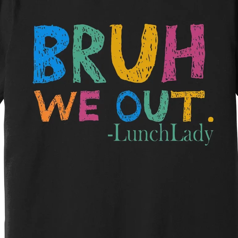 Cute End Of School Year Bruh We Out Lunch Lady Premium T-Shirt