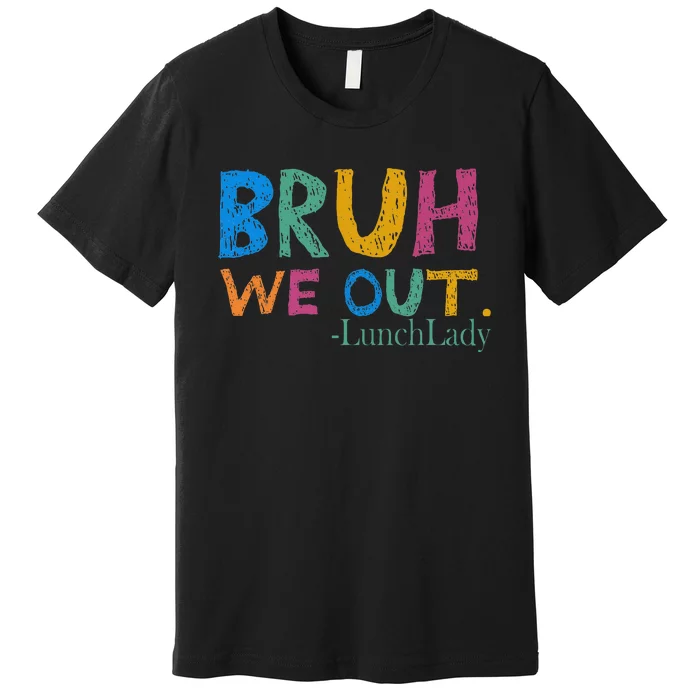 Cute End Of School Year Bruh We Out Lunch Lady Premium T-Shirt