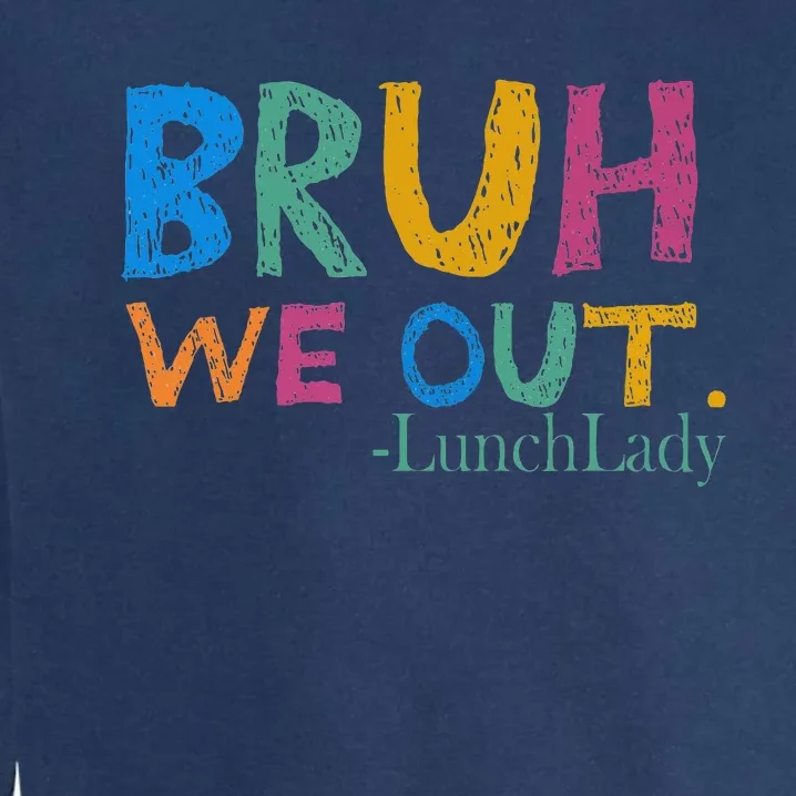 Cute End Of School Year Bruh We Out Lunch Lady Garment-Dyed Sweatshirt