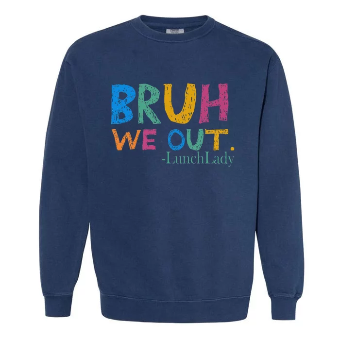 Cute End Of School Year Bruh We Out Lunch Lady Garment-Dyed Sweatshirt