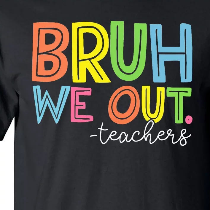 Cute End Of School Year Teacher Summer Bruh We Out Teachers Tall T-Shirt