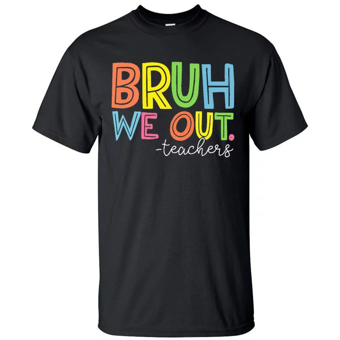 Cute End Of School Year Teacher Summer Bruh We Out Teachers Tall T-Shirt