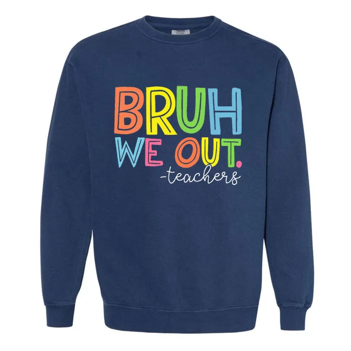 Cute End Of School Year Teacher Summer Bruh We Out Teachers Garment-Dyed Sweatshirt