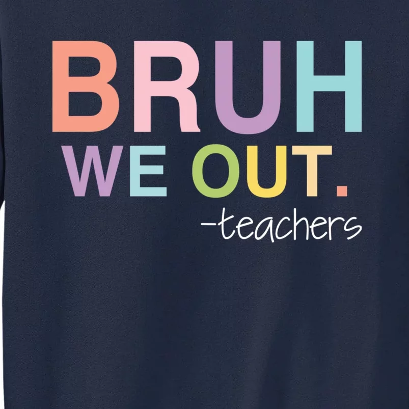 Cute End Of School Year Teacher Summer Bruh We Out Teachers Tall Sweatshirt