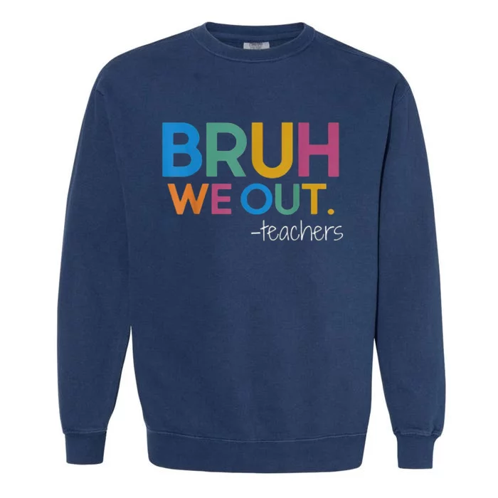 Cute End Of School Year Teacher Summer Bruh We Out Teachers Garment-Dyed Sweatshirt