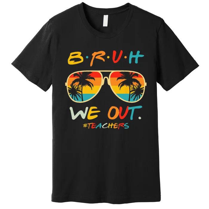 Cute End Of School Year Teacher Summer Bruh We Out Teachers Premium T-Shirt