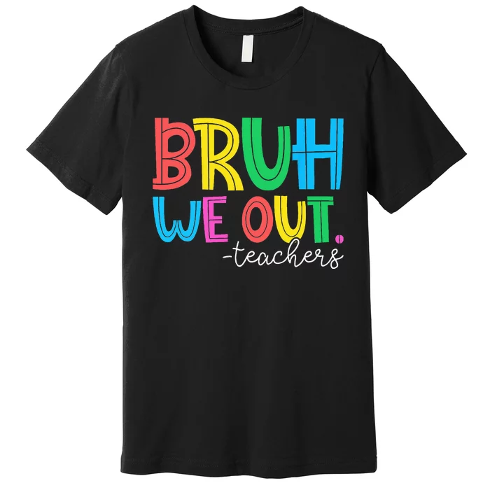 Cute End Of School Year Teacher Summer Bruh We Out Teachers Premium T-Shirt