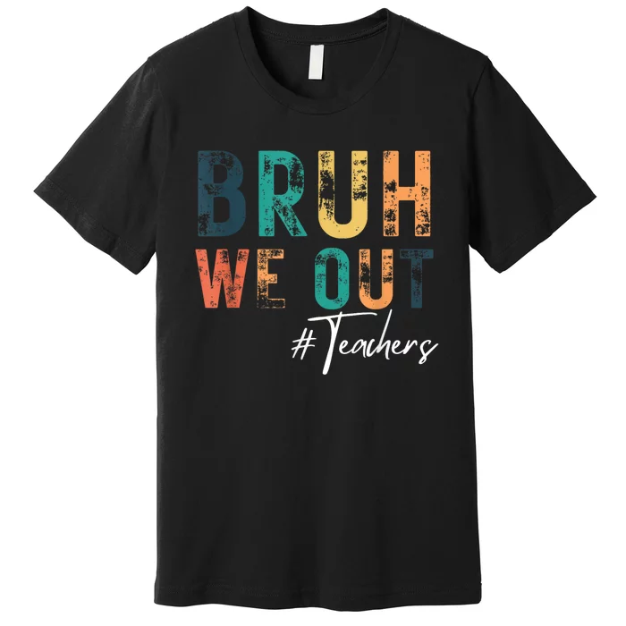 Cute End Of School Year Teacher Summer Bruh We Out Teachers Premium T-Shirt