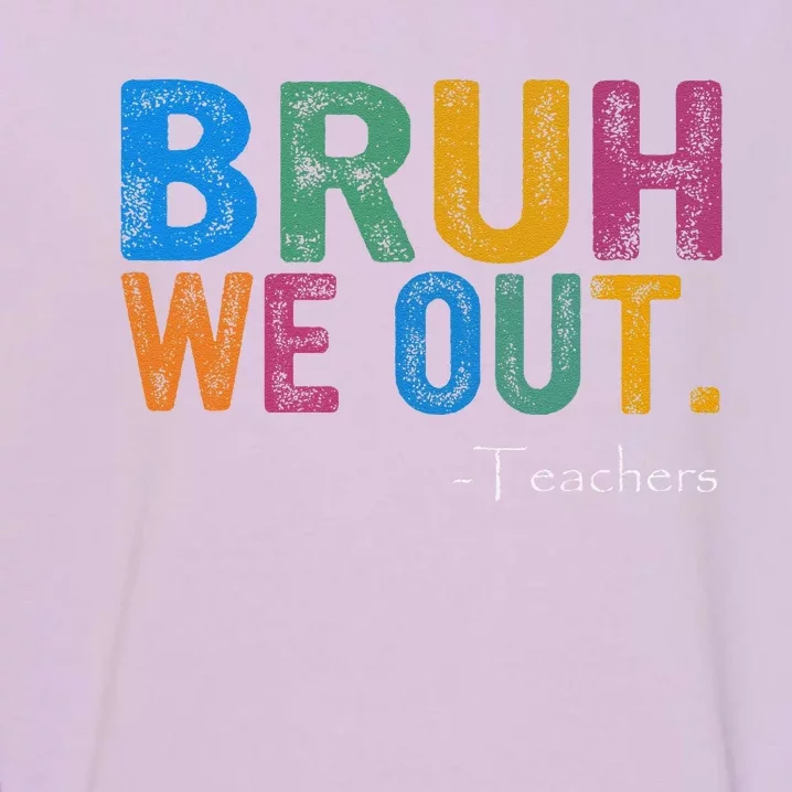 Cute End Of School Year Teacher Summer Bruh We Out Teachers Garment-Dyed Sweatshirt