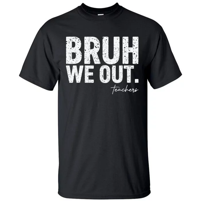 Cute End Of School Year Teacher Summer Bruh We Out Teachers Tall T-Shirt