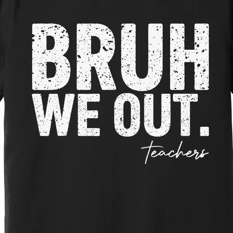 Cute End Of School Year Teacher Summer Bruh We Out Teachers Premium T-Shirt