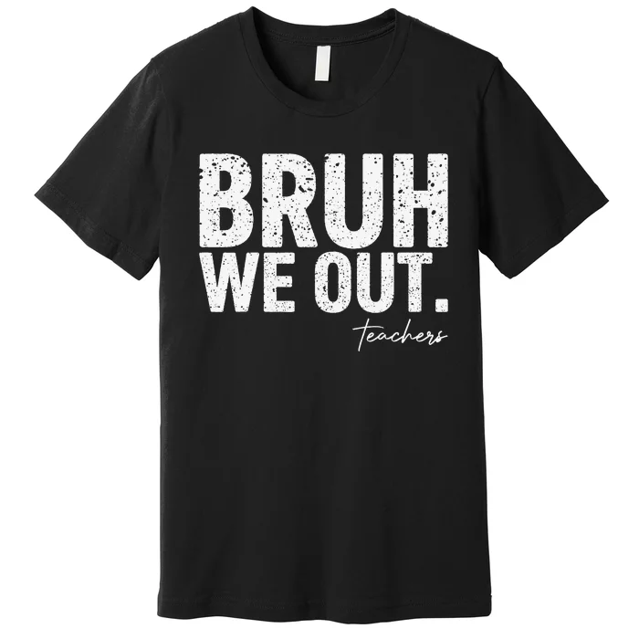 Cute End Of School Year Teacher Summer Bruh We Out Teachers Premium T-Shirt