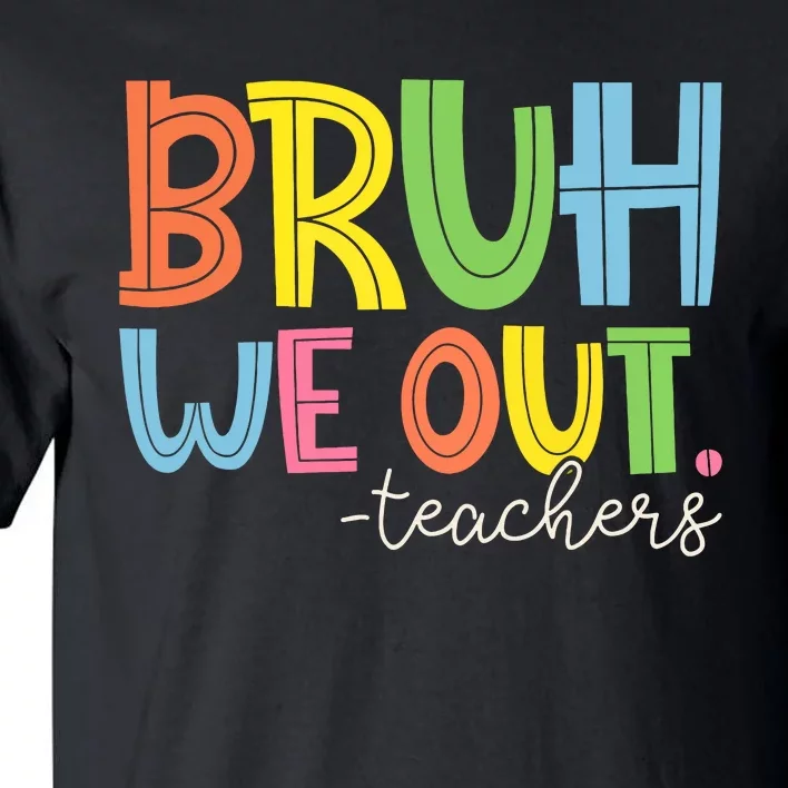 Cute End Of School Year Teacher Summer Bruh We Out Teachers Tall T-Shirt