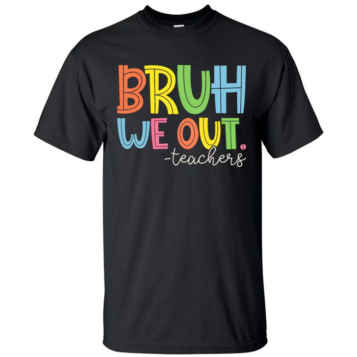 Cute End Of School Year Teacher Summer Bruh We Out Teachers Tall T-Shirt