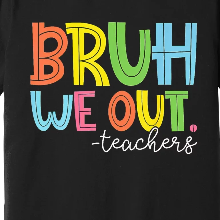 Cute End Of School Year Teacher Summer Bruh We Out Teachers Premium T-Shirt