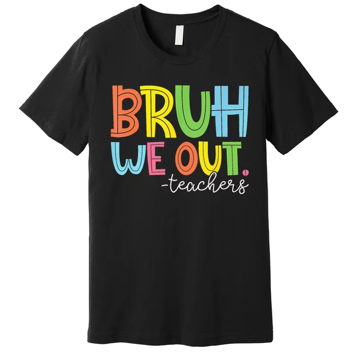 Cute End Of School Year Teacher Summer Bruh We Out Teachers Premium T-Shirt