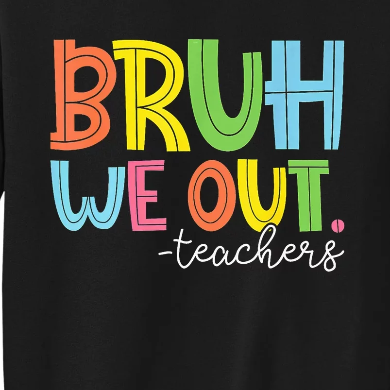 Cute End Of School Year Teacher Summer Bruh We Out Teachers Tall Sweatshirt