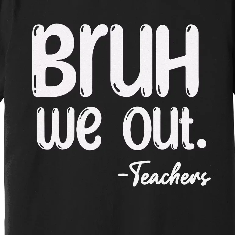 Cute End Of School Year Teacher Summer Bruh We Out Teachers Premium T-Shirt