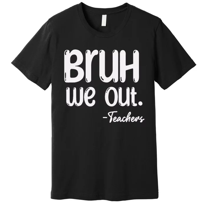 Cute End Of School Year Teacher Summer Bruh We Out Teachers Premium T-Shirt