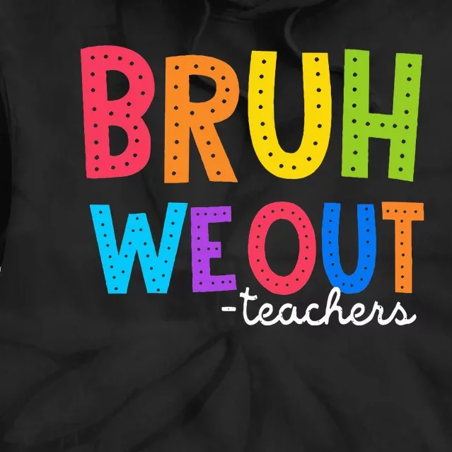 Cute End Of School Year Funny Summer Bruh We Out Teachers Tie Dye Hoodie