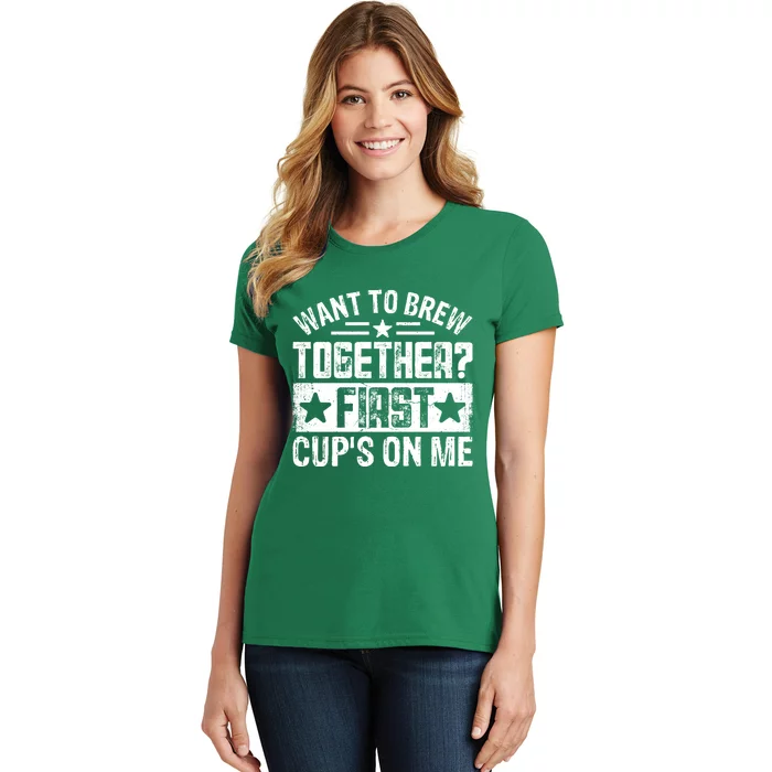 Coffee Enthusiasts Quote Want To Brew Together First CupS On Me Women's T-Shirt