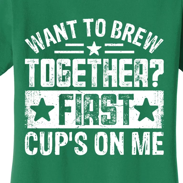 Coffee Enthusiasts Quote Want To Brew Together First CupS On Me Women's T-Shirt