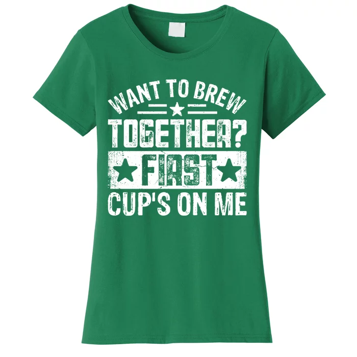 Coffee Enthusiasts Quote Want To Brew Together First CupS On Me Women's T-Shirt