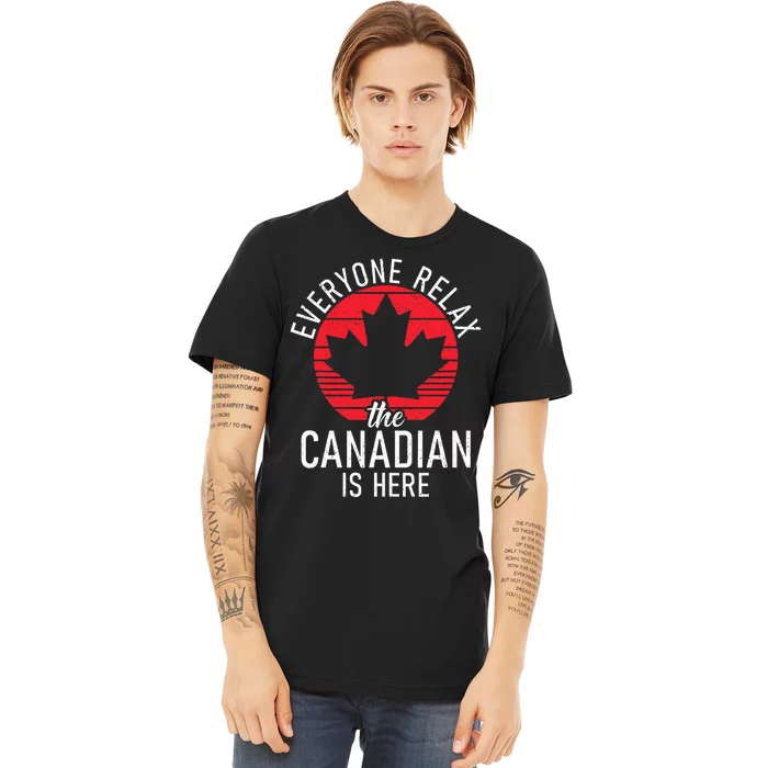 Canada Everyone Relax The Canadian Is Here Funny Canadian Premium T-Shirt