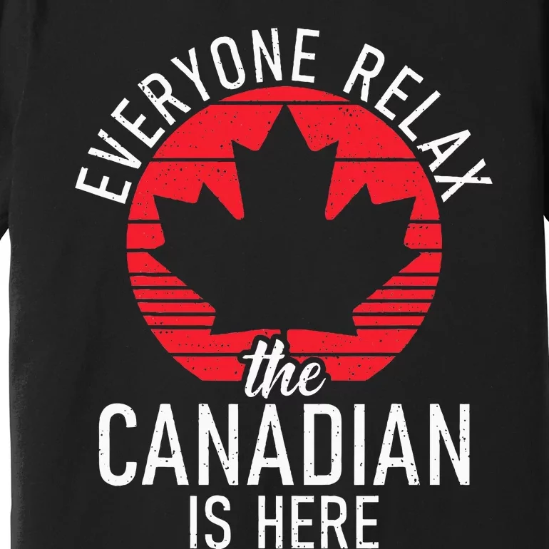 Canada Everyone Relax The Canadian Is Here Funny Canadian Premium T-Shirt